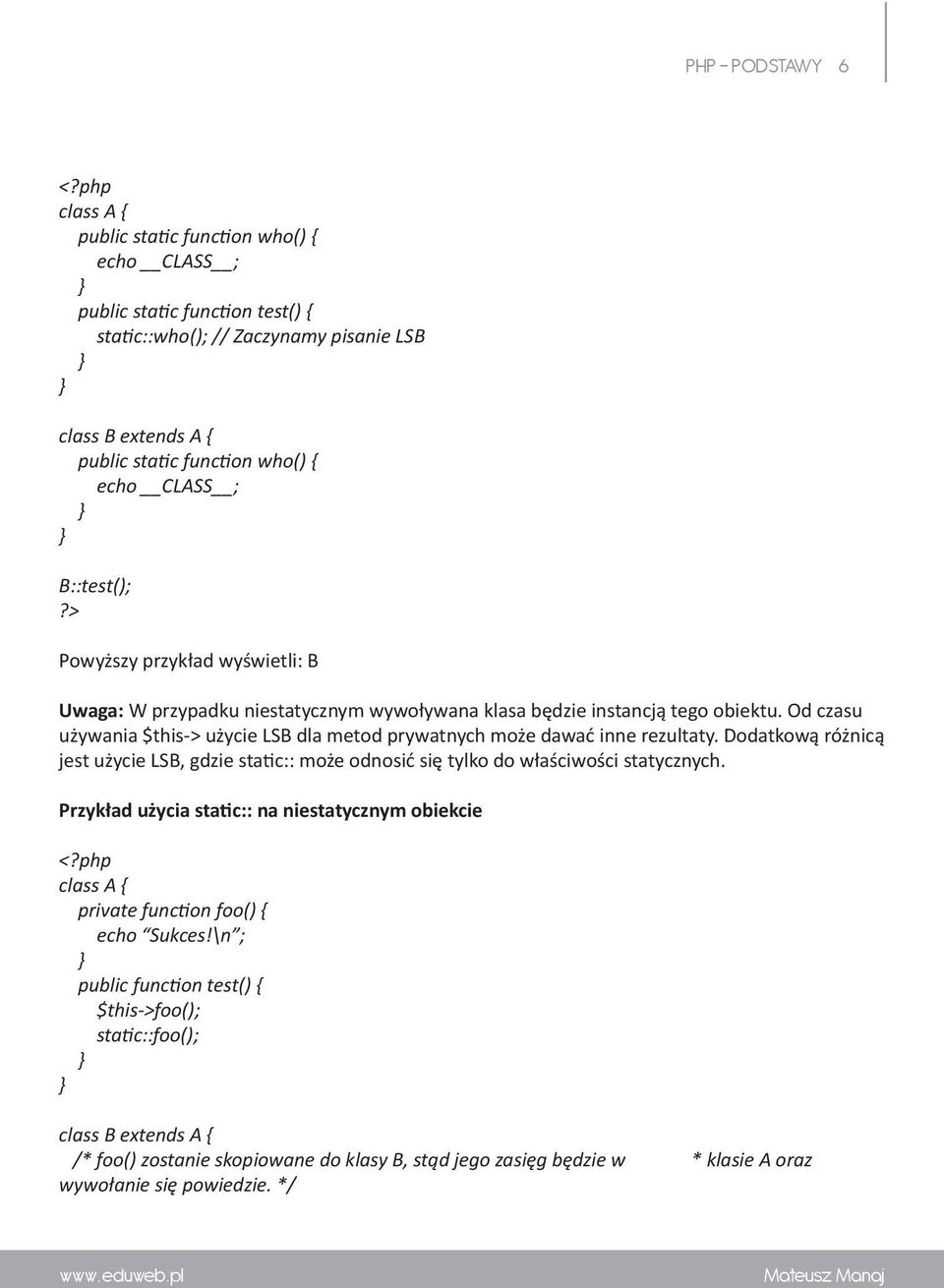 B::test();?> Powyższy przykład wyświetli: B Uwaga: W przypadku niestatycznym wywoływana klasa będzie instancją tego obiektu.