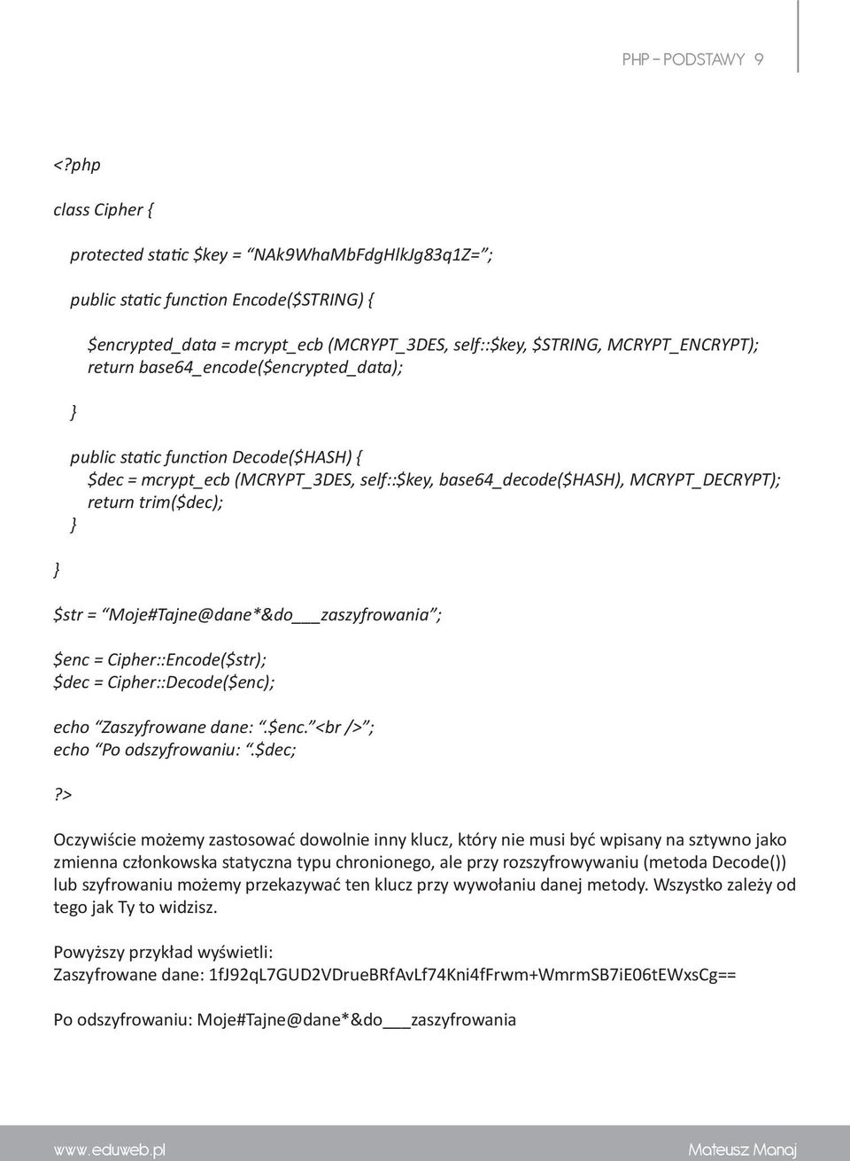 base64_encode($encrypted_data); public static function Decode($HASH) { $dec = mcrypt_ecb (MCRYPT_3DES, self::$key, base64_decode($hash), MCRYPT_DECRYPT); return trim($dec); $str = Moje#Tajne@dane*&do