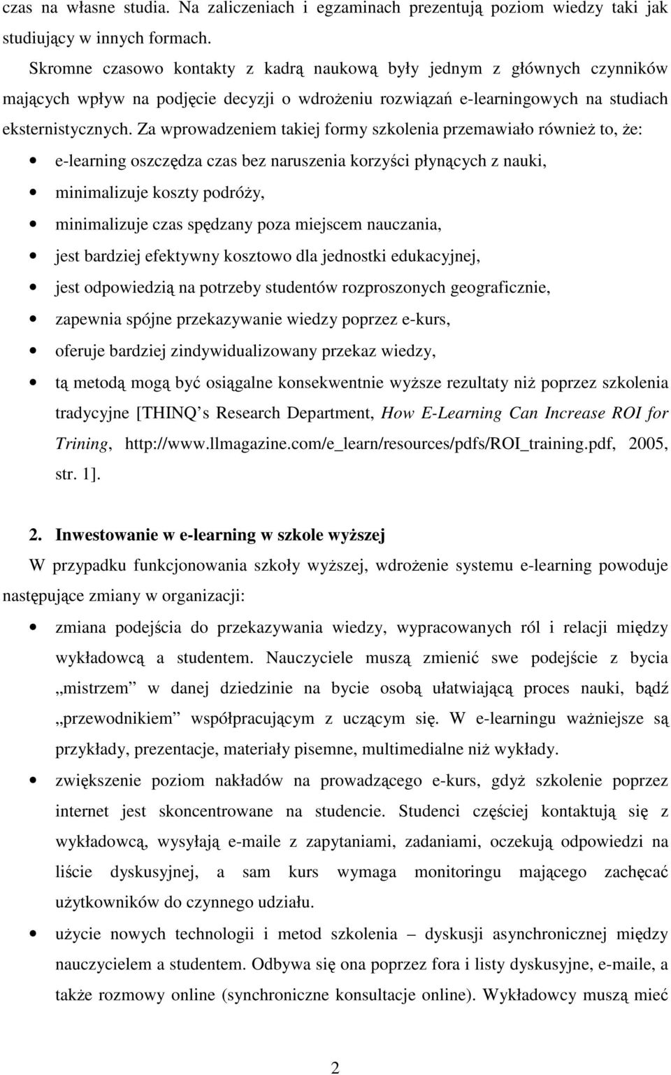 Za wprowadzeniem takiej formy szkolenia przemawiało również to, że: e-learning oszczędza czas bez naruszenia korzyści płynących z nauki, minimalizuje koszty podróży, minimalizuje czas spędzany poza