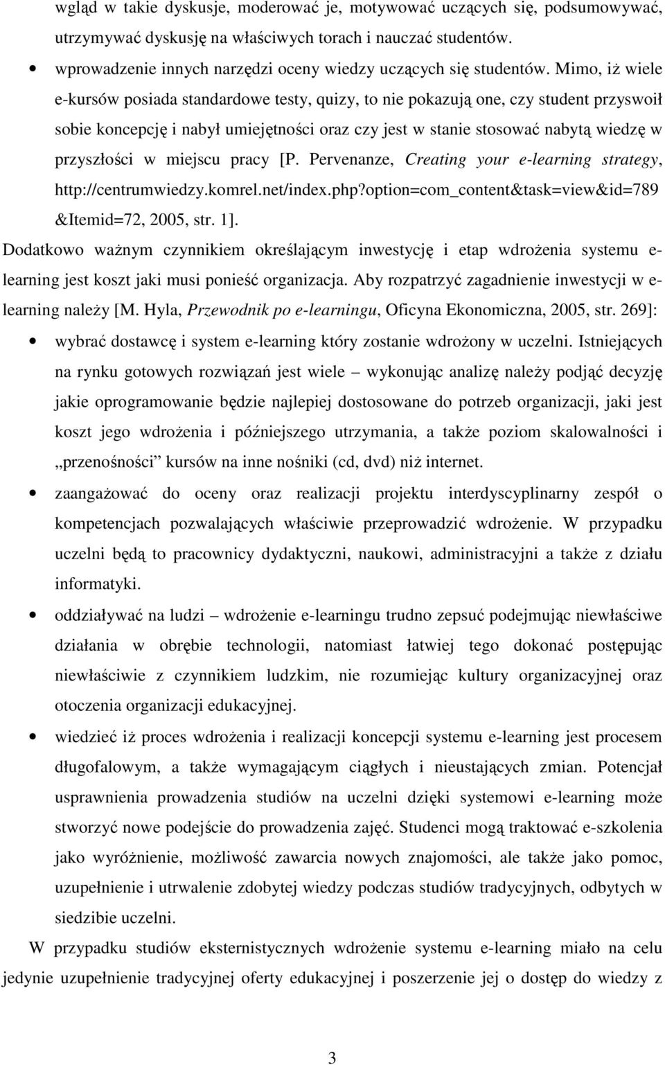 Mimo, iż wiele e-kursów posiada standardowe testy, quizy, to nie pokazują one, czy student przyswoił sobie koncepcję i nabył umiejętności oraz czy jest w stanie stosować nabytą wiedzę w przyszłości w