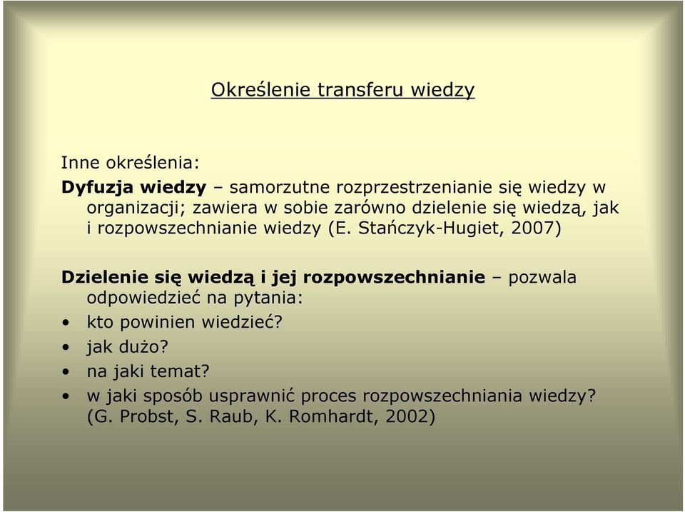 Stańczyk-Hugiet, 2007) Dzielenie się wiedzą i jej rozpowszechnianie pozwala odpowiedzieć na pytania: kto