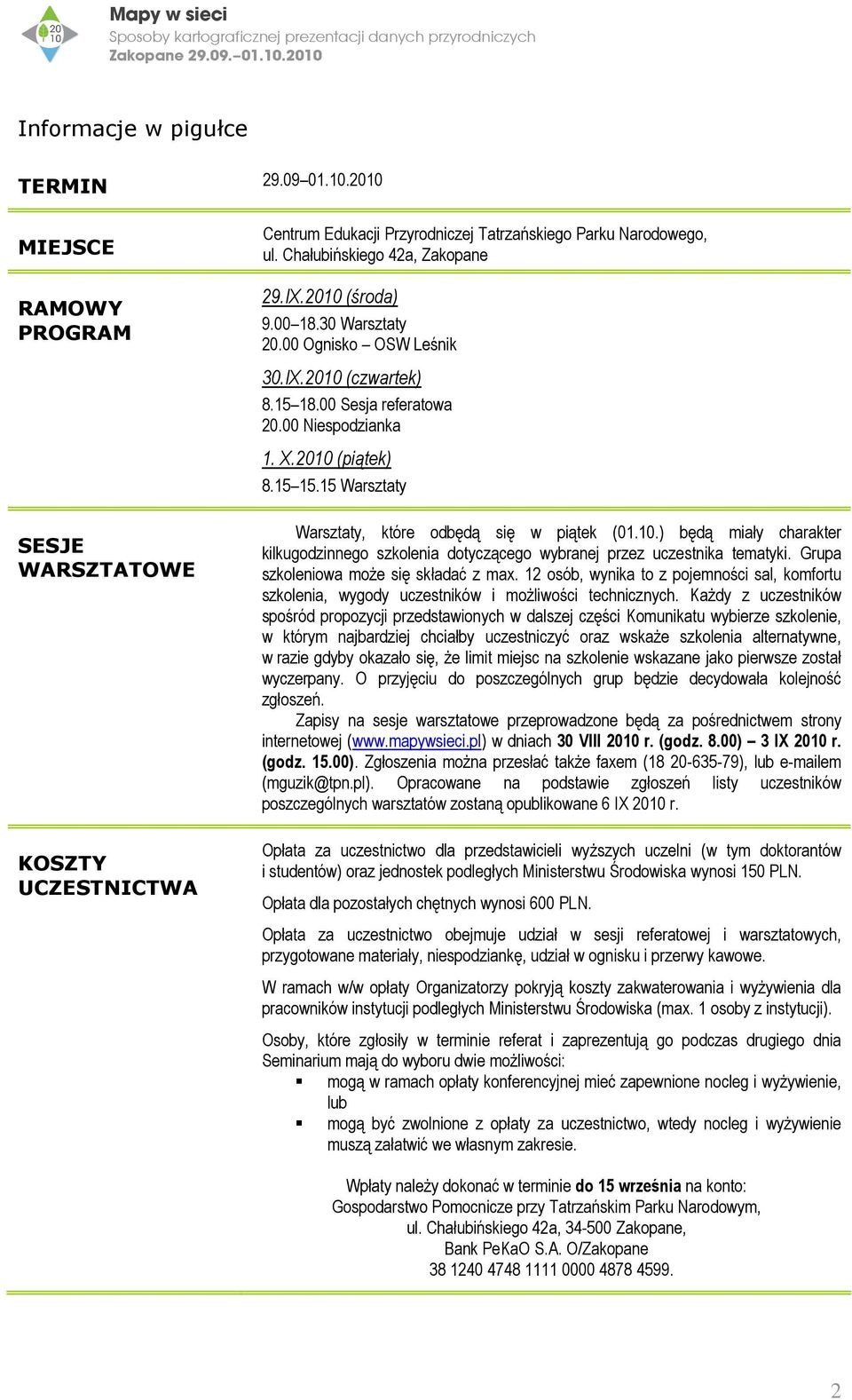 15 Warsztaty Warsztaty, które odbędą się w piątek (01.10.) będą miały charakter kilkugodzinnego szkolenia dotyczącego wybranej przez uczestnika tematyki. Grupa szkoleniowa moŝe się składać z max.