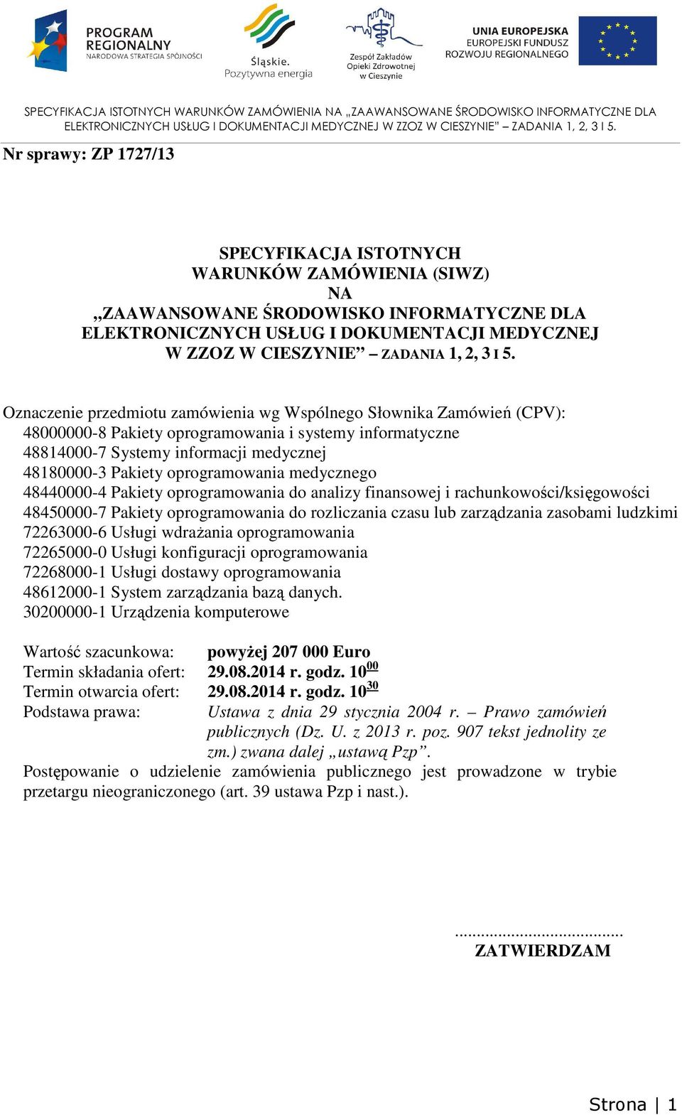 Pakiety oprogramowania i systemy informatyczne 48814000-7 Systemy informacji medycznej 48180000-3 Pakiety oprogramowania medycznego 48440000-4 Pakiety oprogramowania do analizy finansowej i