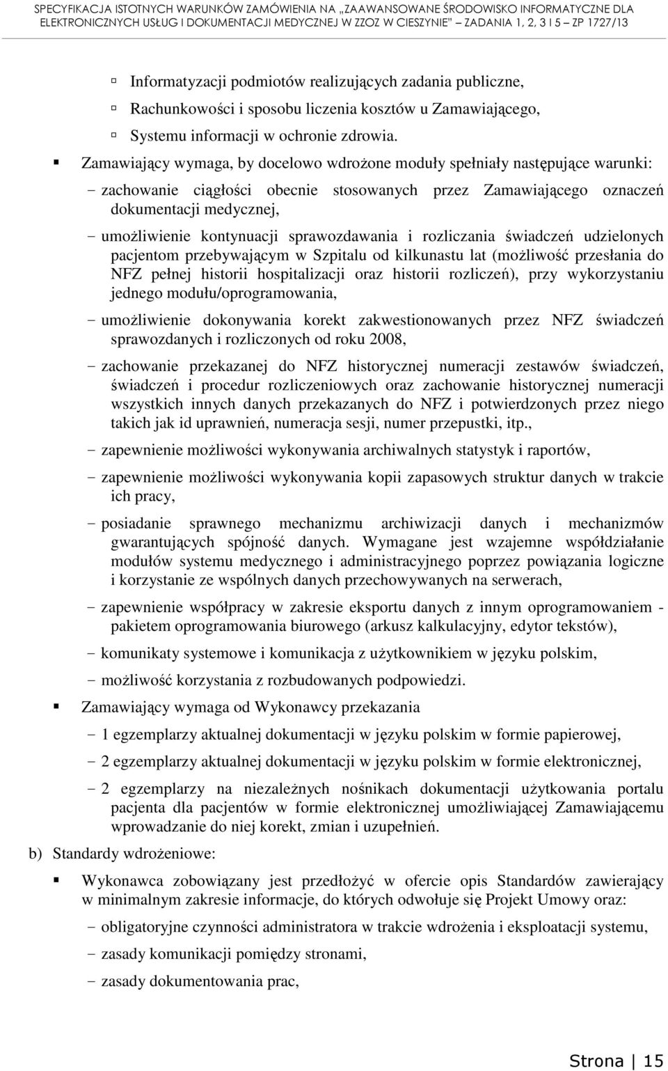 Zamawiający wymaga, by docelowo wdrożone moduły spełniały następujące warunki: - zachowanie ciągłości obecnie stosowanych przez Zamawiającego oznaczeń dokumentacji medycznej, - umożliwienie