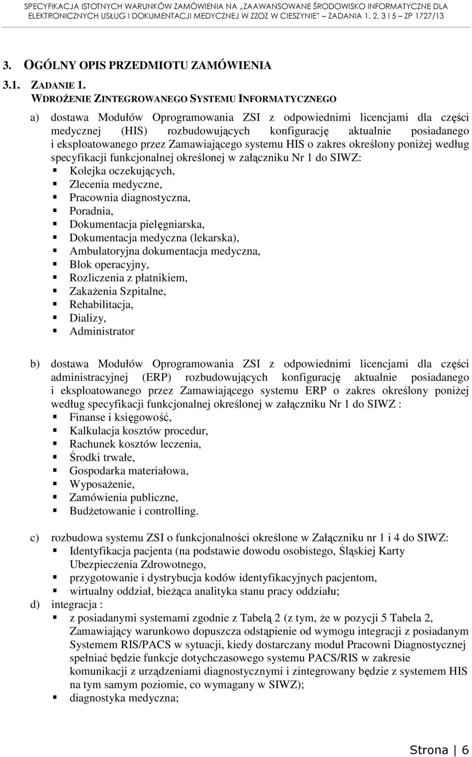 eksploatowanego przez Zamawiającego systemu HIS o zakres określony poniżej według specyfikacji funkcjonalnej określonej w załączniku Nr 1 do SIWZ: Kolejka oczekujących, Zlecenia medyczne, Pracownia