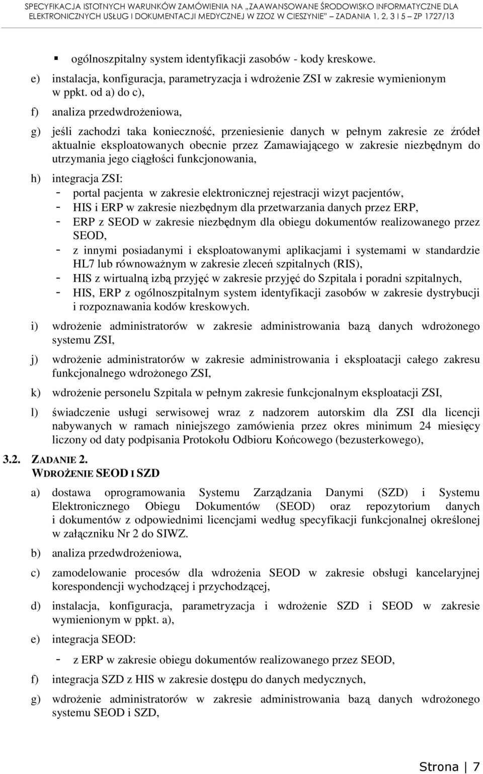 od a) do c), f) analiza przedwdrożeniowa, g) jeśli zachodzi taka konieczność, przeniesienie danych w pełnym zakresie ze źródeł aktualnie eksploatowanych obecnie przez Zamawiającego w zakresie