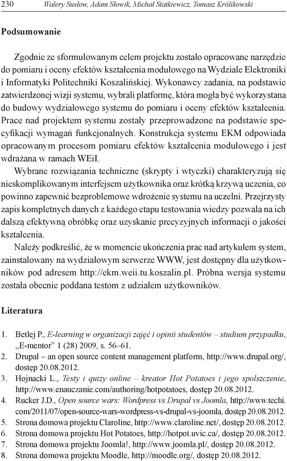 Wykonawcy zadania, na podstawie zatwierdzonej wizji systemu, wybrali platformę, która mogła być wykorzystana do budowy wydziałowego systemu do pomiaru i oceny efektów kształcenia.