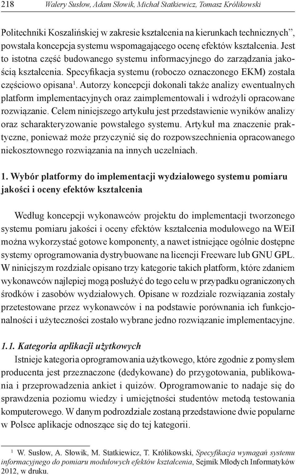 Autorzy koncepcji dokonali także analizy ewentualnych platform implementacyjnych oraz zaimplementowali i wdrożyli opracowane rozwiązanie.