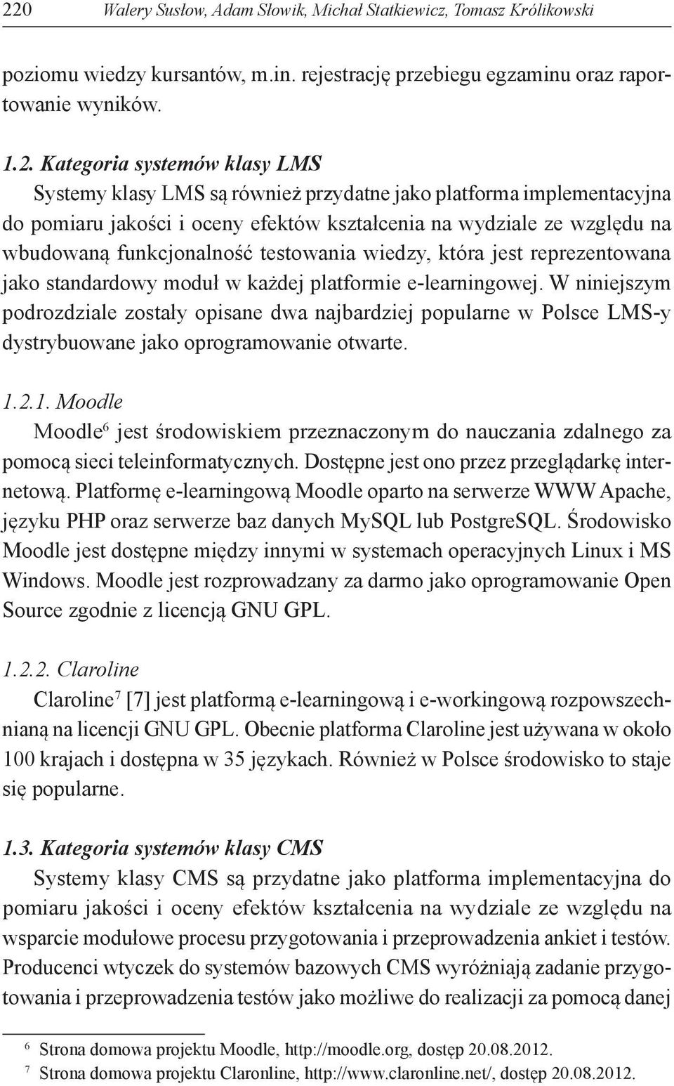 reprezentowana jako standardowy moduł w każdej platformie e-learningowej. W niniejszym podrozdziale zostały opisane dwa najbardziej popularne w Polsce LMS-y dystrybuowane jako oprogramowanie otwarte.