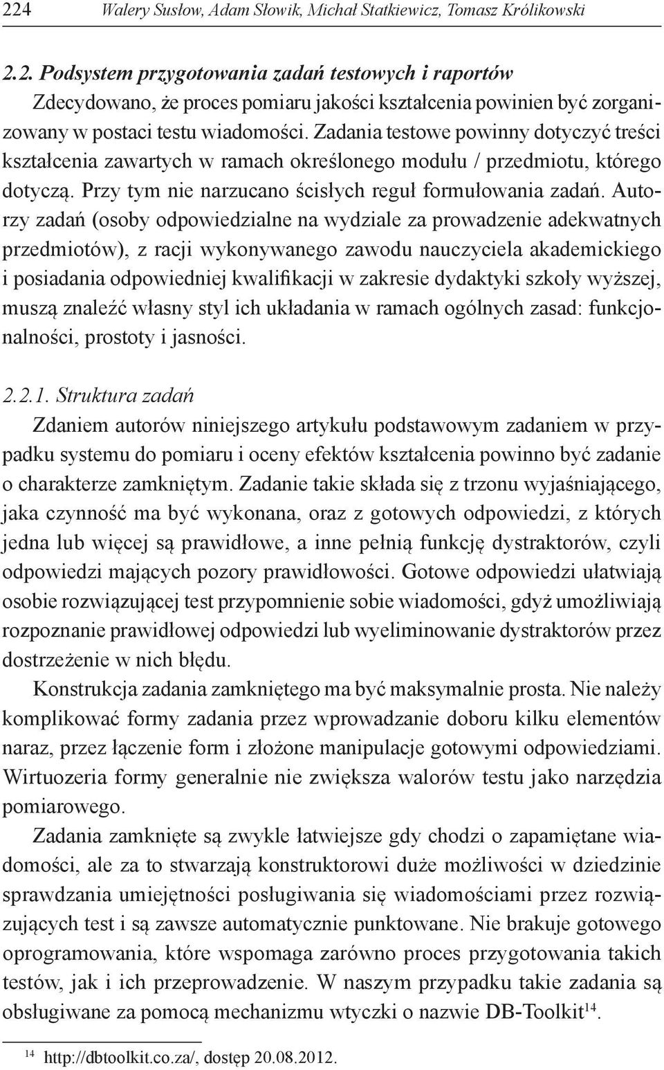 Autorzy zadań (osoby odpowiedzialne na wydziale za prowadzenie adekwatnych przedmiotów), z racji wykonywanego zawodu nauczyciela akademickiego i posiadania odpowiedniej kwalifikacji w zakresie