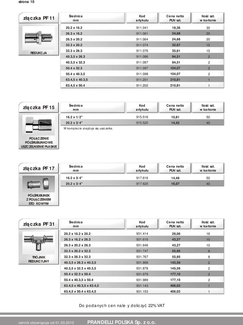 POŁĄCZENIE PÓŁŚRUBUNKOWE USZCZELNIENIE PŁASKIE złączka PF 7 6. x 3/4" 97.66 4,48 0 0. x 3/4" 97.60 6,07 40 PÓŁŚRUBUNEK Z POŁĄCZENIEM STOŻKOWYM złączka PF 3 0. x 6. x 0. 93.44 9,06 6 6.3 x 6. x 6.3 93.