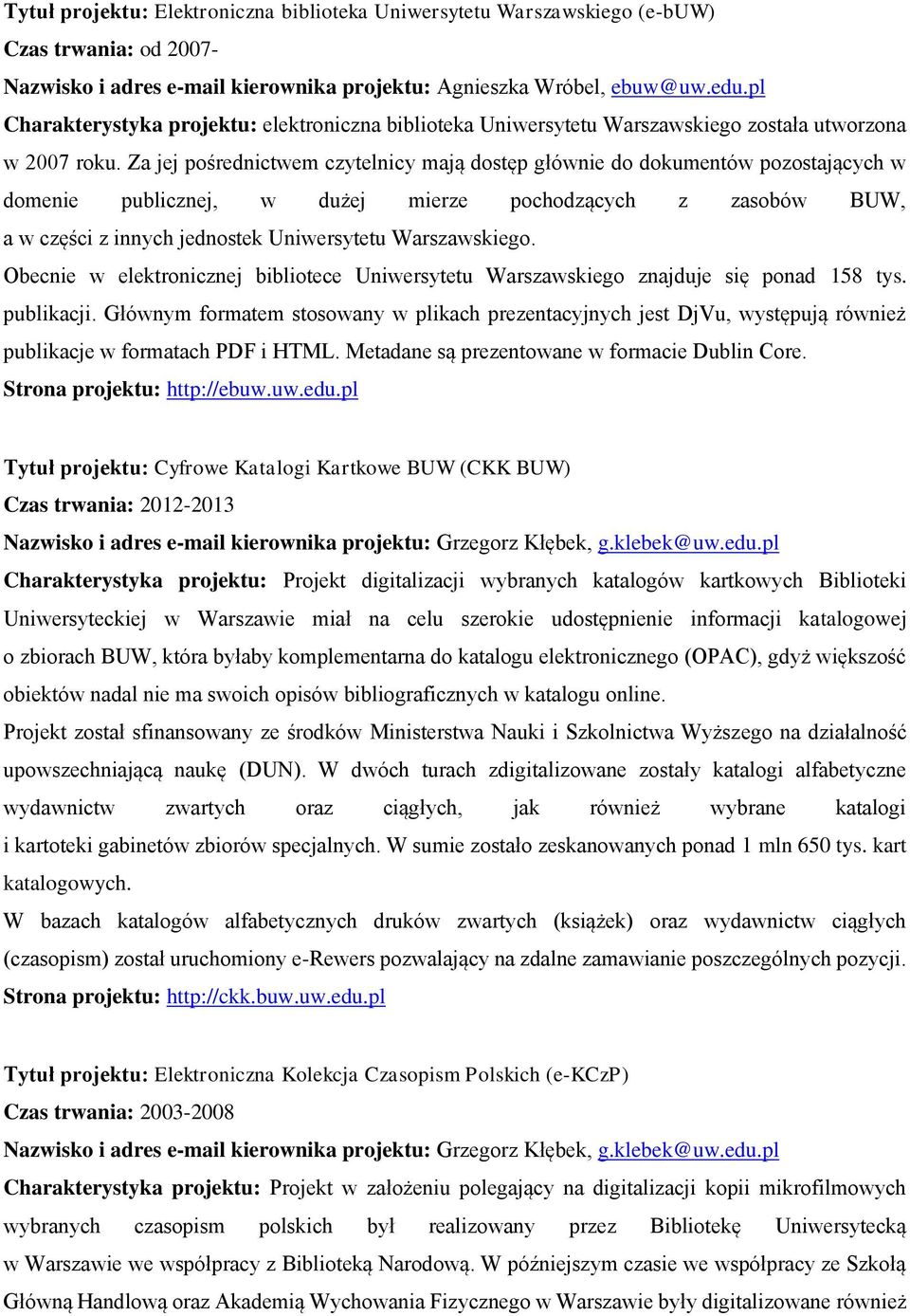 Za jej pośrednictwem czytelnicy mają dostęp głównie do dokumentów pozostających w domenie publicznej, w dużej mierze pochodzących z zasobów BUW, a w części z innych jednostek Uniwersytetu