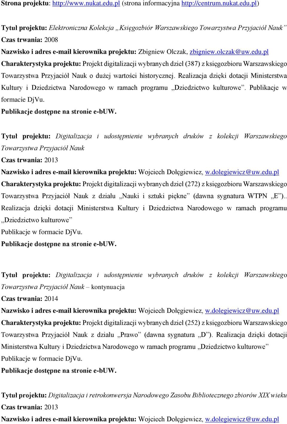 pl) Tytuł projektu: Elektroniczna Kolekcja Księgozbiór Warszawskiego Towarzystwa Przyjaciół Nauk Czas trwania: 2008 Nazwisko i adres e-mail kierownika projektu: Zbigniew Olczak, zbigniew.olczak@uw.