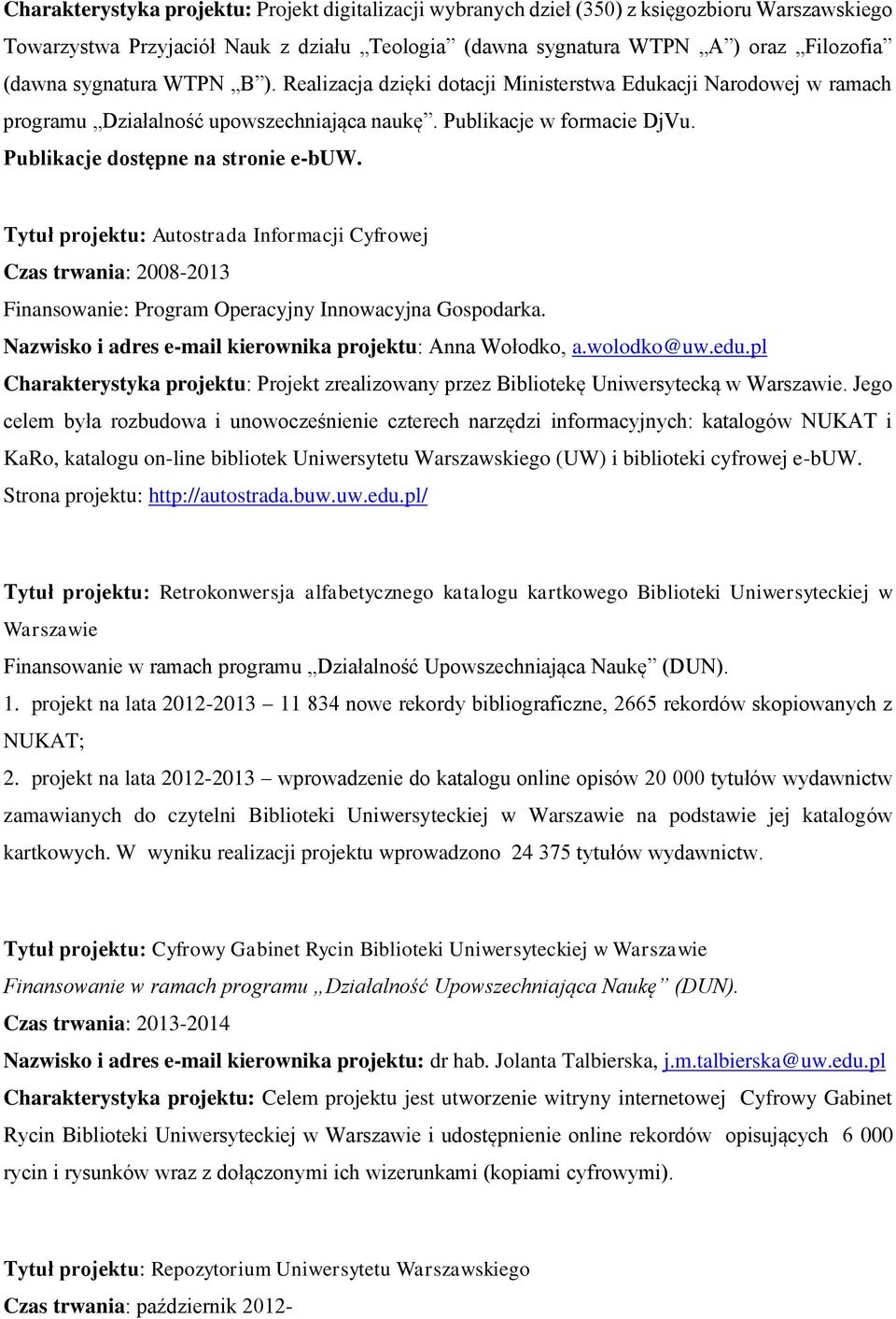 Tytuł projektu: Autostrada Informacji Cyfrowej Czas trwania: 2008-2013 Finansowanie: Program Operacyjny Innowacyjna Gospodarka. Nazwisko i adres e-mail kierownika projektu: Anna Wołodko, a.wolodko@uw.