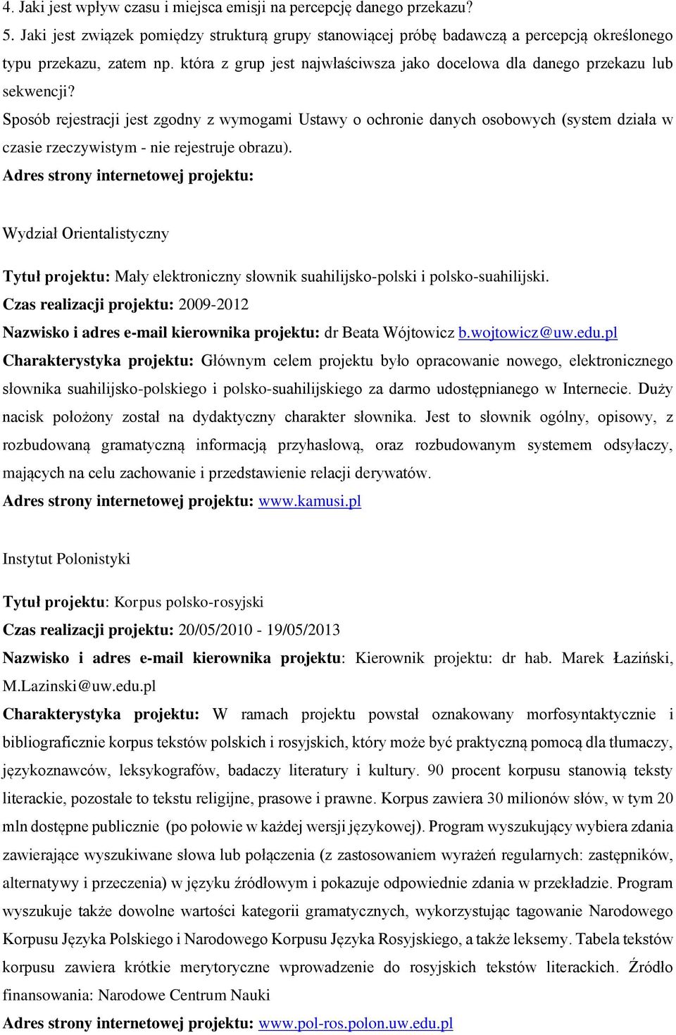 Sposób rejestracji jest zgodny z wymogami Ustawy o ochronie danych osobowych (system działa w czasie rzeczywistym - nie rejestruje obrazu).