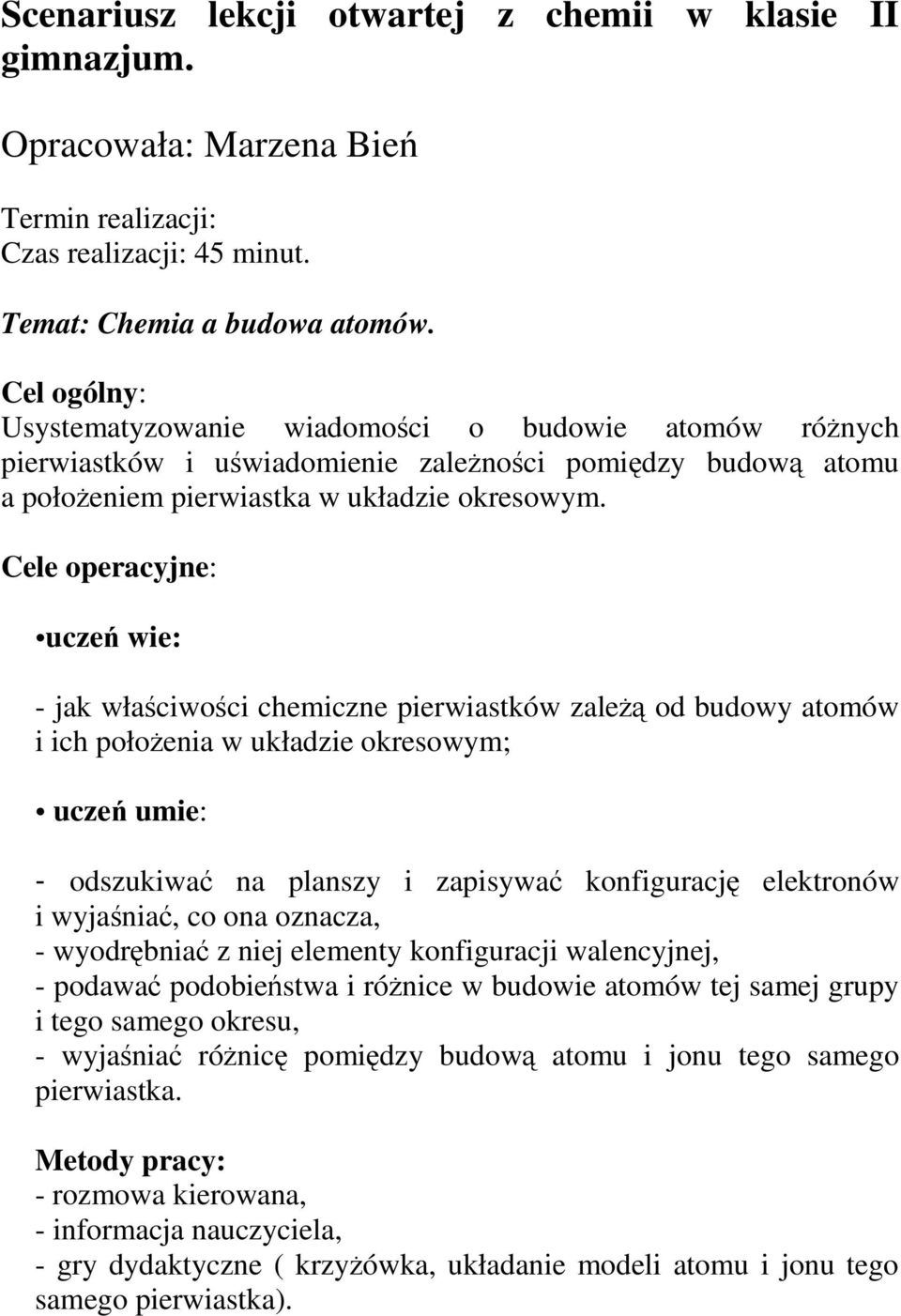 Cele operacyjne: uczeń wie: - jak właściwości chemiczne pierwiastków zależą od budowy atomów i ich położenia w układzie okresowym; uczeń umie: - odszukiwać na planszy i zapisywać konfigurację