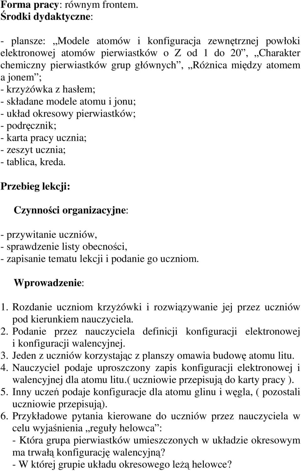 a jonem ; - krzyżówka z hasłem; - składane modele atomu i jonu; - układ okresowy pierwiastków; - podręcznik; - karta pracy ucznia; - zeszyt ucznia; - tablica, kreda.