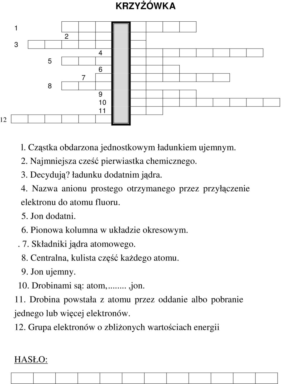 Pionowa kolumna w układzie okresowym.. 7. Składniki jądra atomowego. 8. Centralna, kulista część każdego atomu. 9. Jon ujemny. 10.