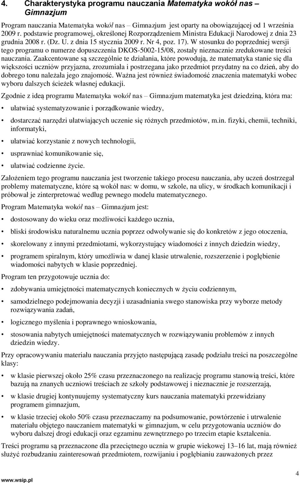 W stosunku do poprzedniej wersji tego programu o numerze dopuszczenia DKOS-5002-15/08, zostały nieznacznie zredukowane treści nauczania.