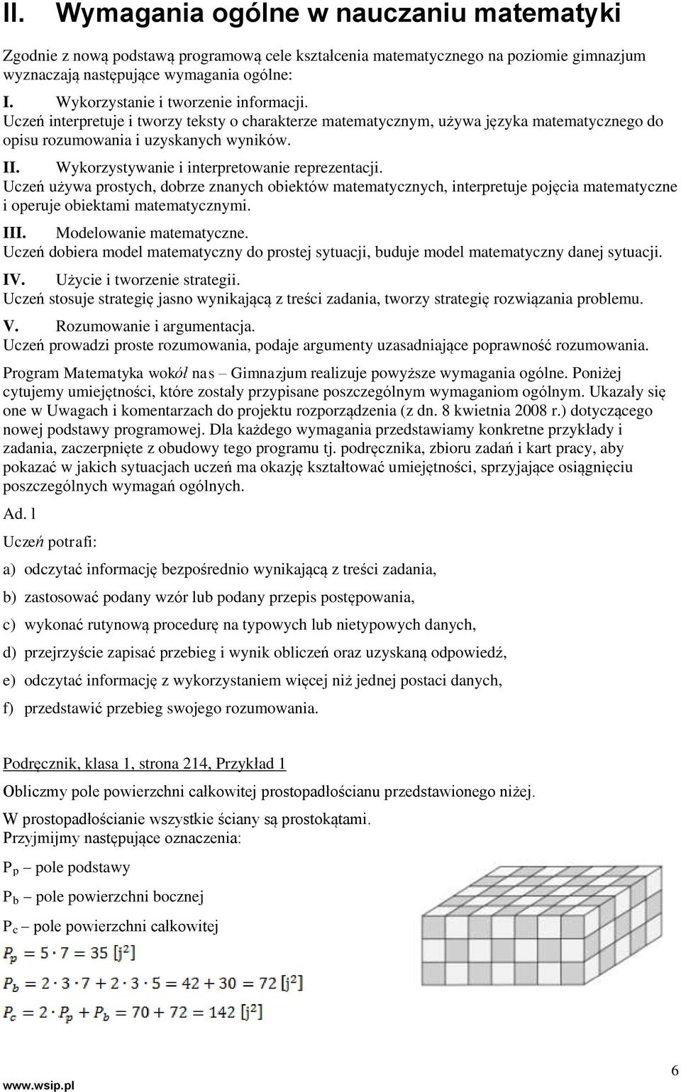 Wykorzystywanie i interpretowanie reprezentacji. Uczeń używa prostych, dobrze znanych obiektów matematycznych, interpretuje pojęcia matematyczne i operuje obiektami matematycznymi. III.