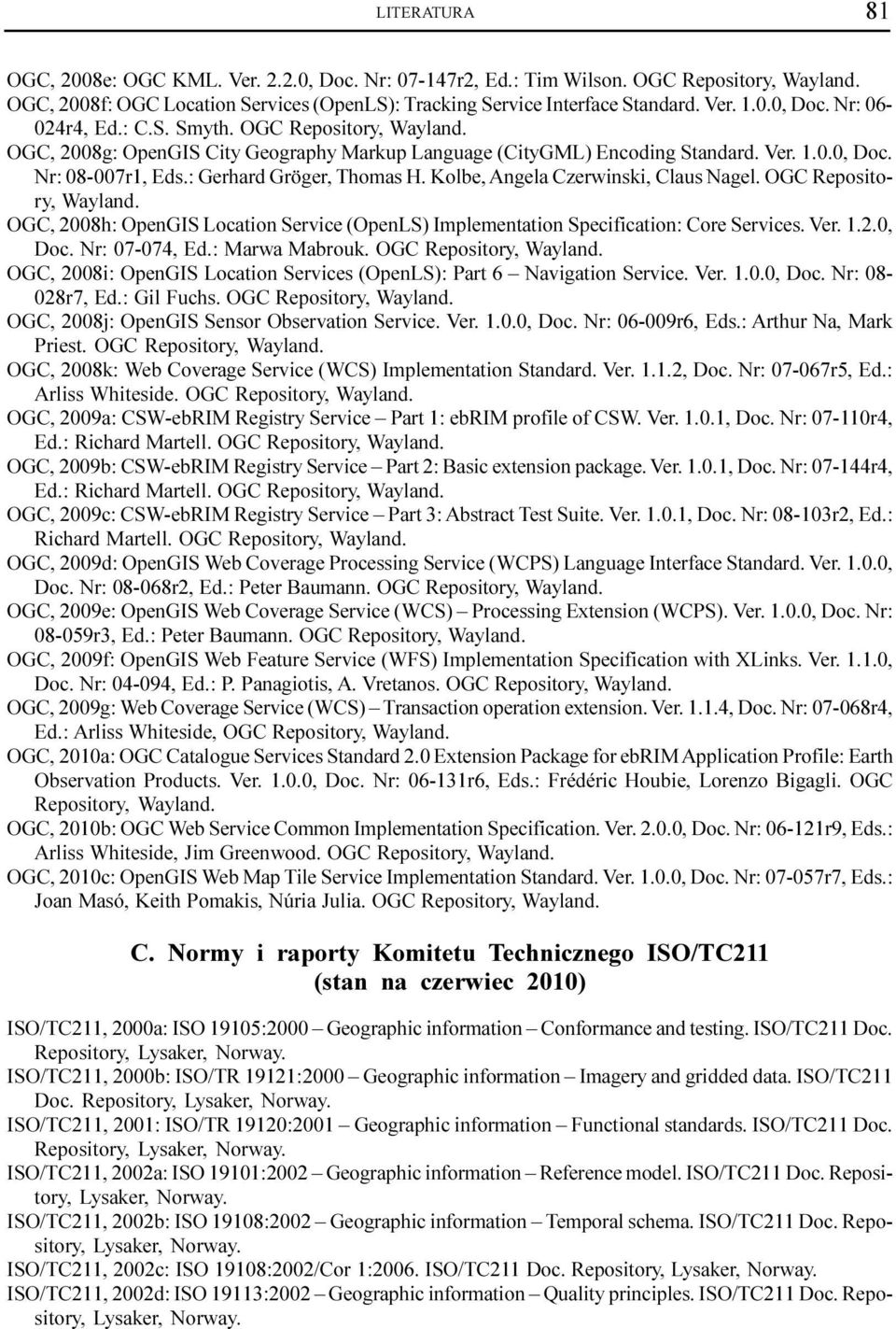 Kolbe, Angela Czerwinski, Claus Nagel. OGC Repository, Wayland. OGC, 2008h: OpenGIS Location Service (OpenLS) Implementation Specification: Core Services. Ver. 1.2.0, Doc. Nr: 07-074, Ed.