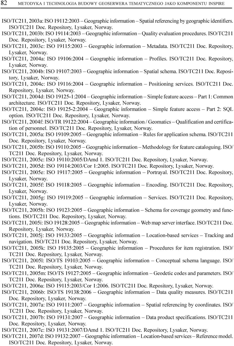 ISO/TC211, 2003c: ISO 19115:2003 Geographic information Metadata. ISO/TC211 Doc. Repository, Lysaker, Norway. ISO/TC211, 2004a: ISO 19106:2004 Geographic information Profiles. ISO/TC211 Doc. Repository, Lysaker, Norway. ISO/TC211, 2004b: ISO 19107:2003 Geographic information Spatial schema.