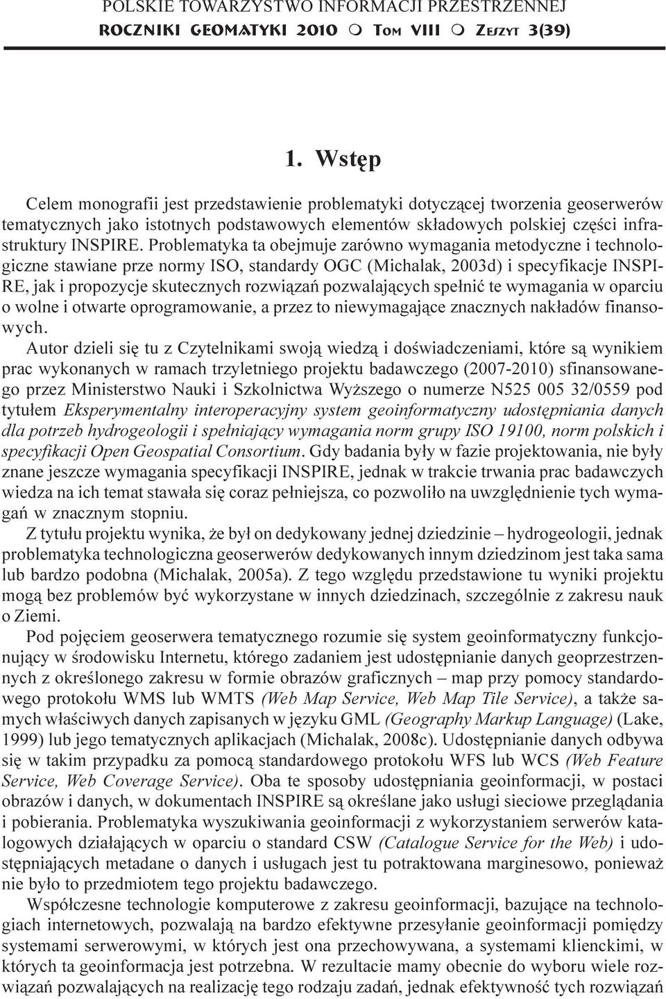 Problematyka ta obejmuje zarówno wymagania metodyczne i technologiczne stawiane prze normy ISO, standardy OGC (Michalak, 2003d) i specyfikacje INSPI- RE, jak i propozycje skutecznych rozwi¹zañ