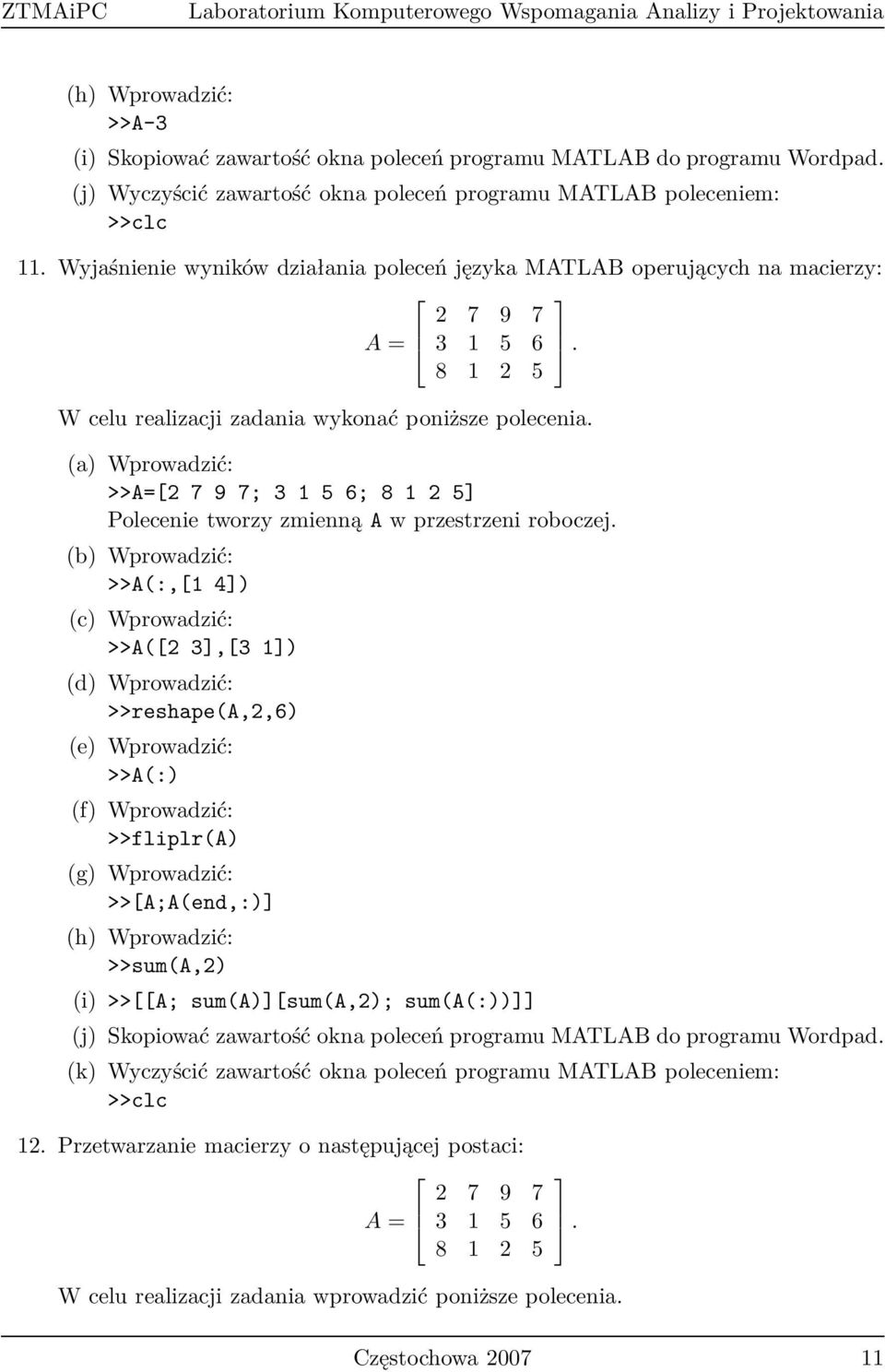 8 1 2 5 W celu realizacji zadania wykonać poniższe polecenia. >>A=[2 7 9 7; 3 1 5 6; 8 1 2 5] Polecenie tworzy zmienną A w przestrzeni roboczej.