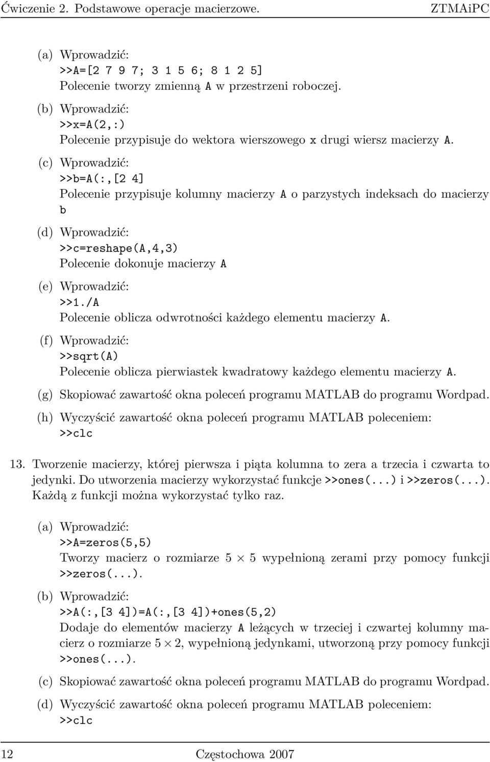 >>b=a(:,[2 4] Polecenie przypisuje kolumny macierzy A o parzystych indeksach do macierzy b (d) >>c=reshape(a,4,3) Polecenie dokonuje macierzy A (e) >>1.