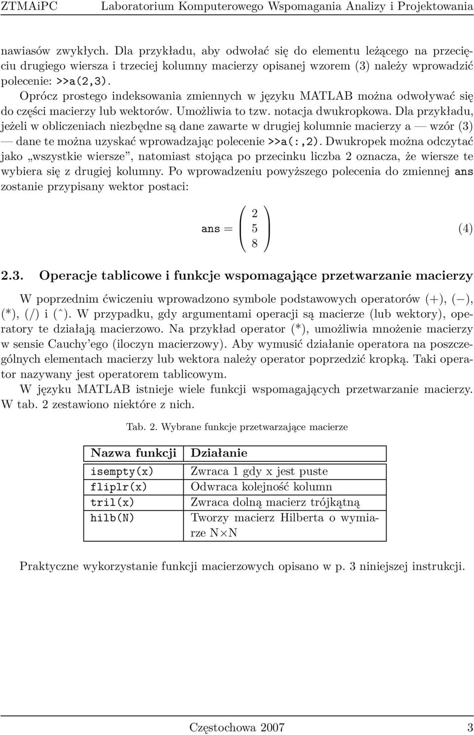 Oprócz prostego indeksowania zmiennych w języku MATLAB można odwoływać się do części macierzy lub wektorów. Umożliwia to tzw. notacja dwukropkowa.