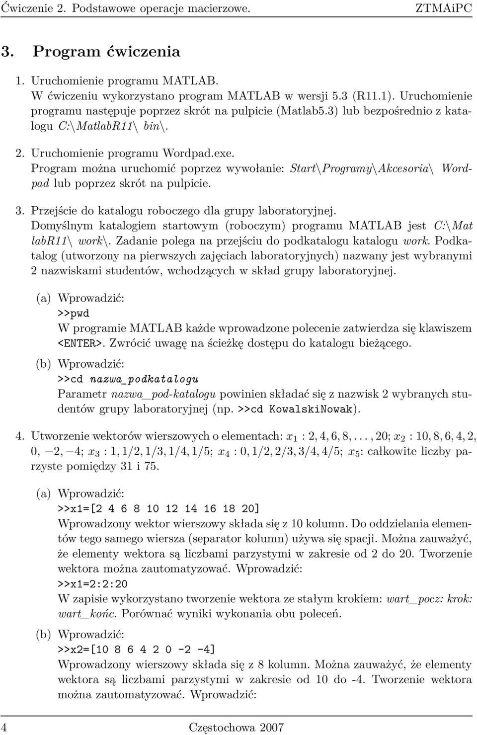 Program można uruchomić poprzez wywołanie: Start\Programy\Akcesoria\ Wordpad lub poprzez skrót na pulpicie. 3. Przejście do katalogu roboczego dla grupy laboratoryjnej.