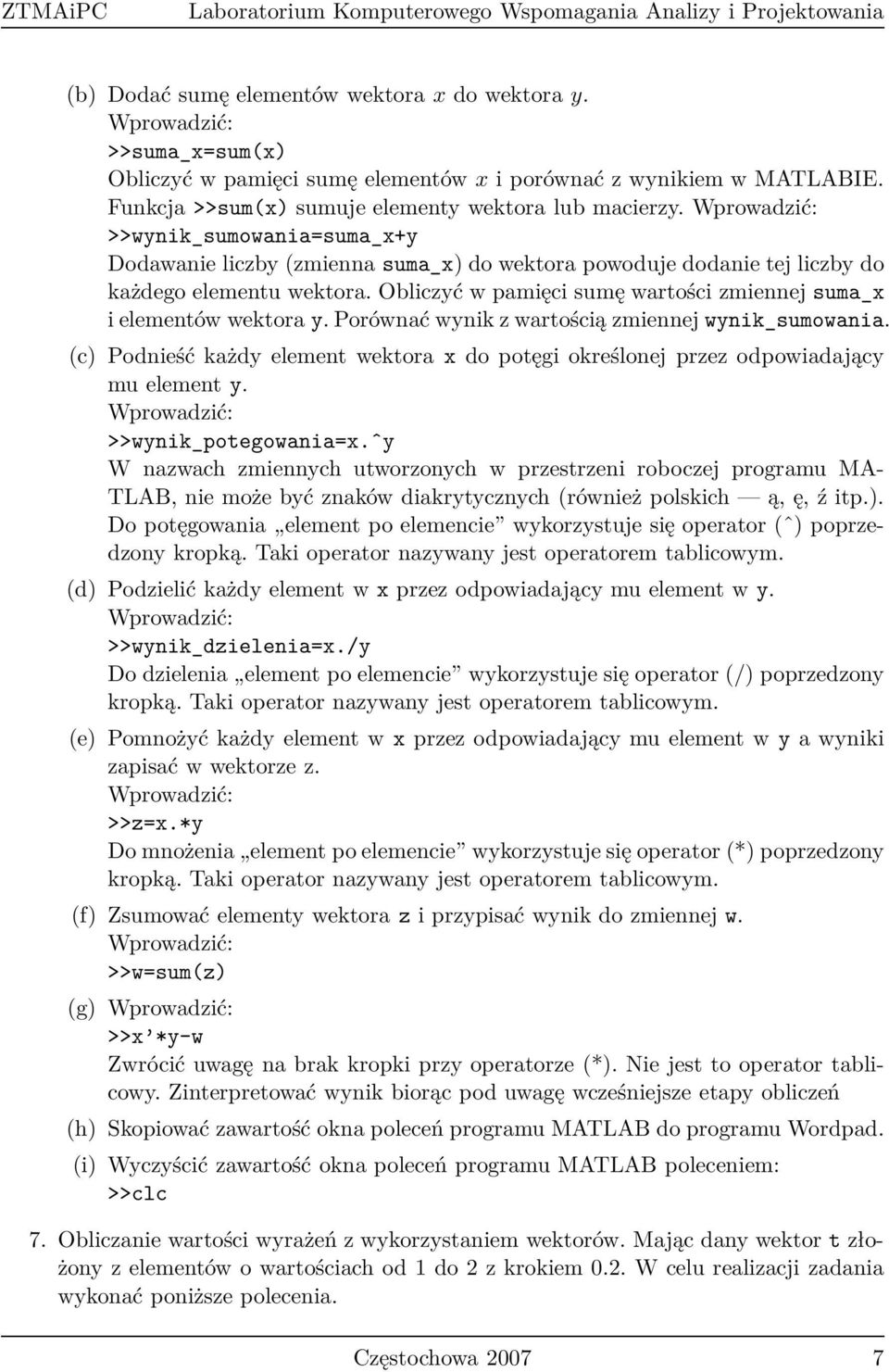 >>wynik_sumowania=suma_x+y Dodawanie liczby (zmienna suma_x) do wektora powoduje dodanie tej liczby do każdego elementu wektora. Obliczyć w pamięci sumę wartości zmiennej suma_x i elementów wektora y.