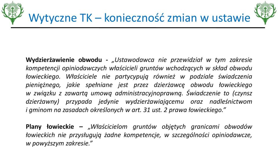 Właściciele nie partycypują również w podziale świadczenia pieniężnego, jakie spełniane jest przez dzierżawcę obwodu łowieckiego w związku z zawartą umową