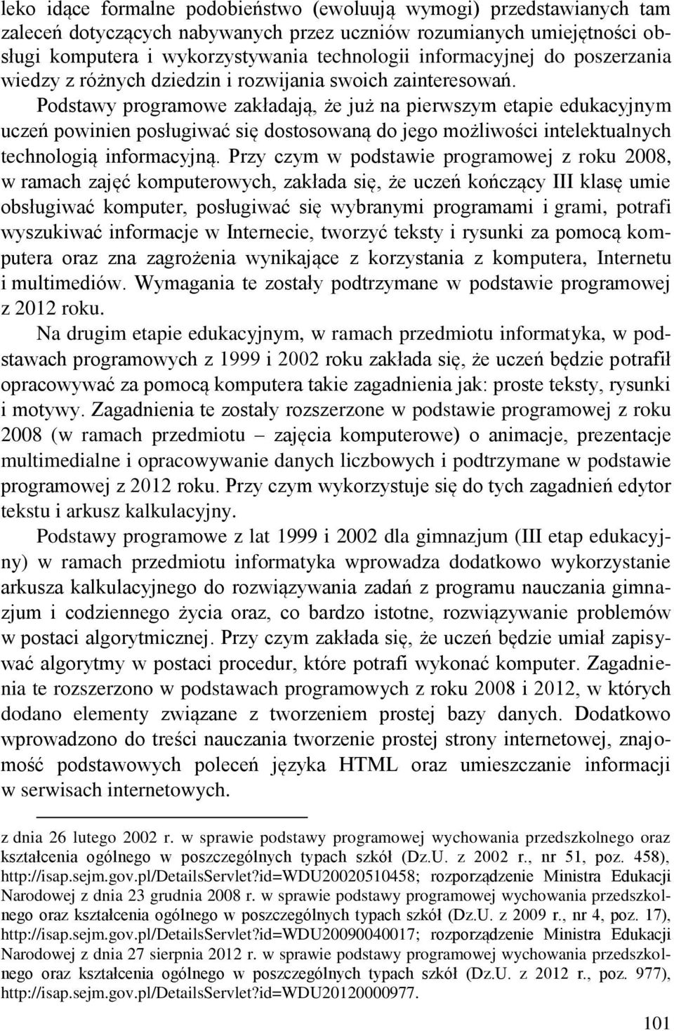 Podstawy programowe zakładają, że już na pierwszym etapie edukacyjnym uczeń powinien posługiwać się dostosowaną do jego możliwości intelektualnych technologią informacyjną.