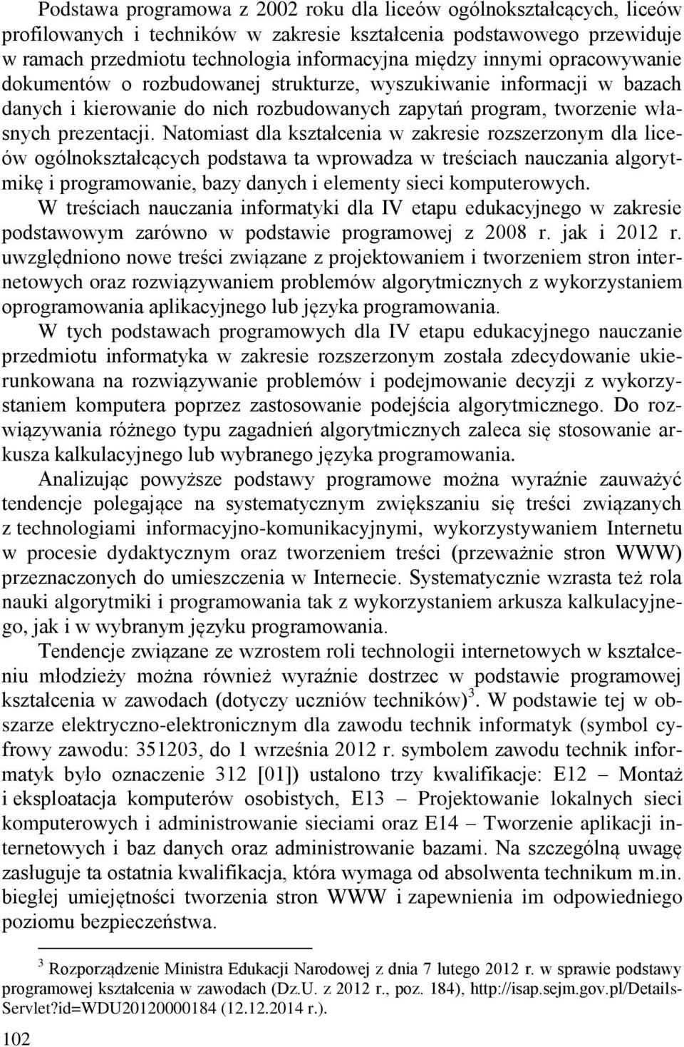 Natomiast dla kształcenia w zakresie rozszerzonym dla liceów ogólnokształcących podstawa ta wprowadza w treściach nauczania algorytmikę i programowanie, bazy danych i elementy sieci komputerowych.