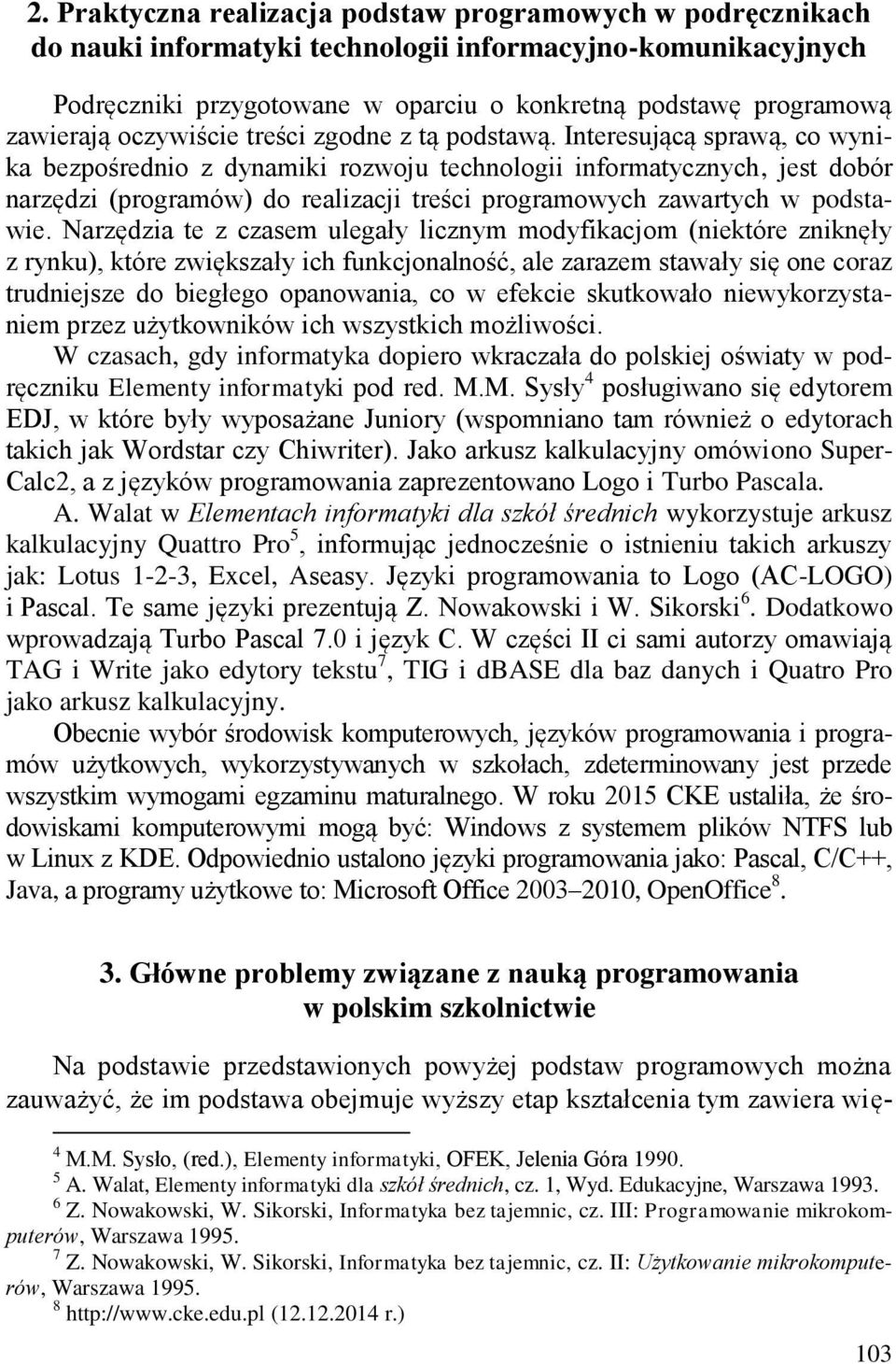 Interesującą sprawą, co wynika bezpośrednio z dynamiki rozwoju technologii informatycznych, jest dobór narzędzi (programów) do realizacji treści programowych zawartych w podstawie.