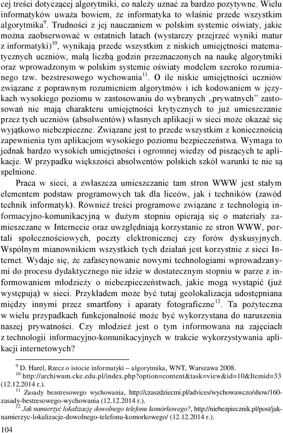 umiejętności matematycznych uczniów, małą liczbą godzin przeznaczonych na naukę algorytmiki oraz wprowadzonym w polskim systemie oświaty modelem szeroko rozumianego tzw. bezstresowego wychowania 11.