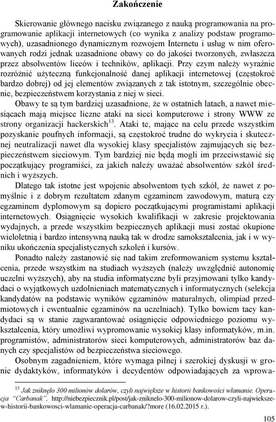 Przy czym należy wyraźnie rozróżnić użyteczną funkcjonalność danej aplikacji internetowej (częstokroć bardzo dobrej) od jej elementów związanych z tak istotnym, szczególnie obecnie, bezpieczeństwem