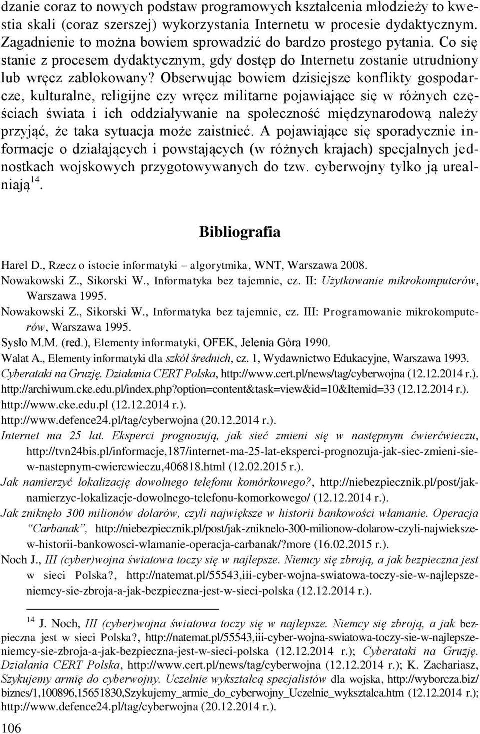 Obserwując bowiem dzisiejsze konflikty gospodarcze, kulturalne, religijne czy wręcz militarne pojawiające się w różnych częściach świata i ich oddziaływanie na społeczność międzynarodową należy