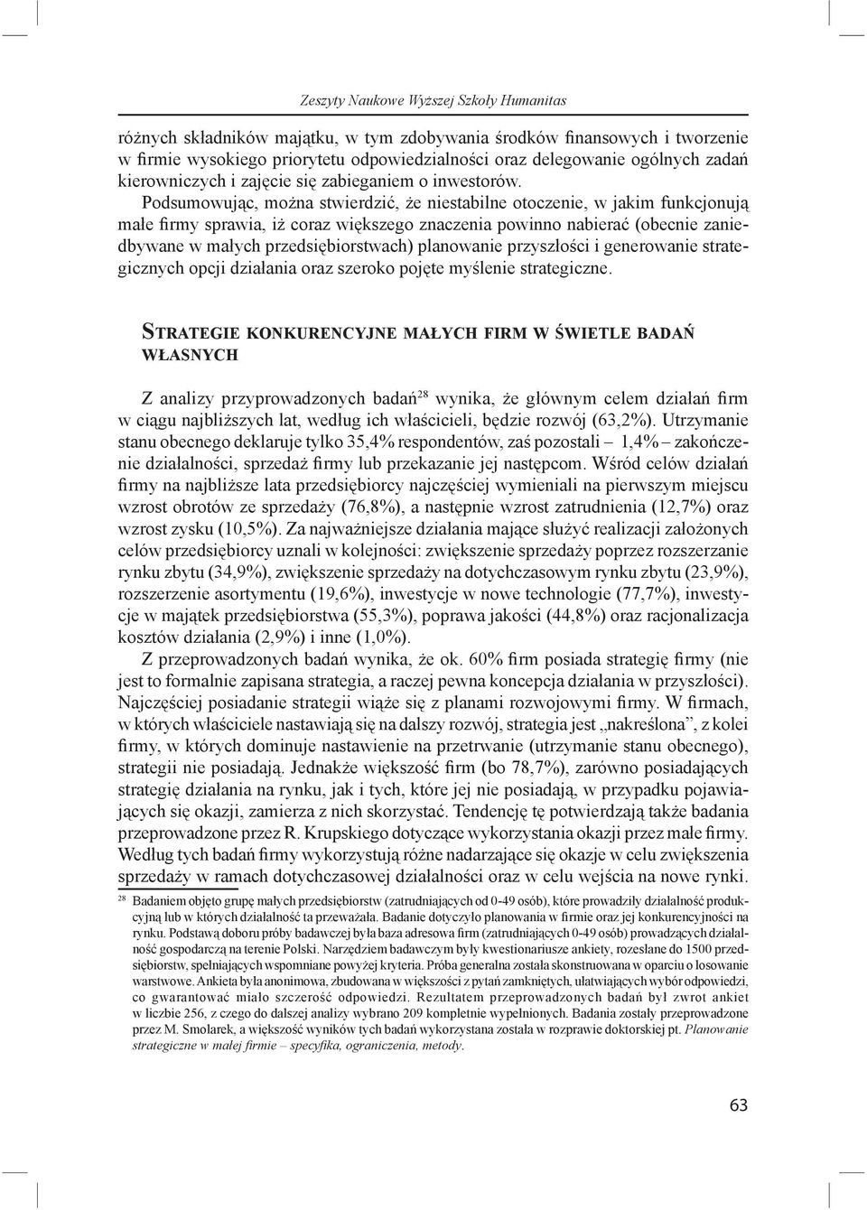 Podsumowuj c, mo na stwierdzi, e niestabilne otoczenie, w jakim funkcjonuj ma e fi rmy sprawia, i coraz wi kszego znaczenia powinno nabiera (obecnie zaniedbywane w ma ych przedsi biorstwach)