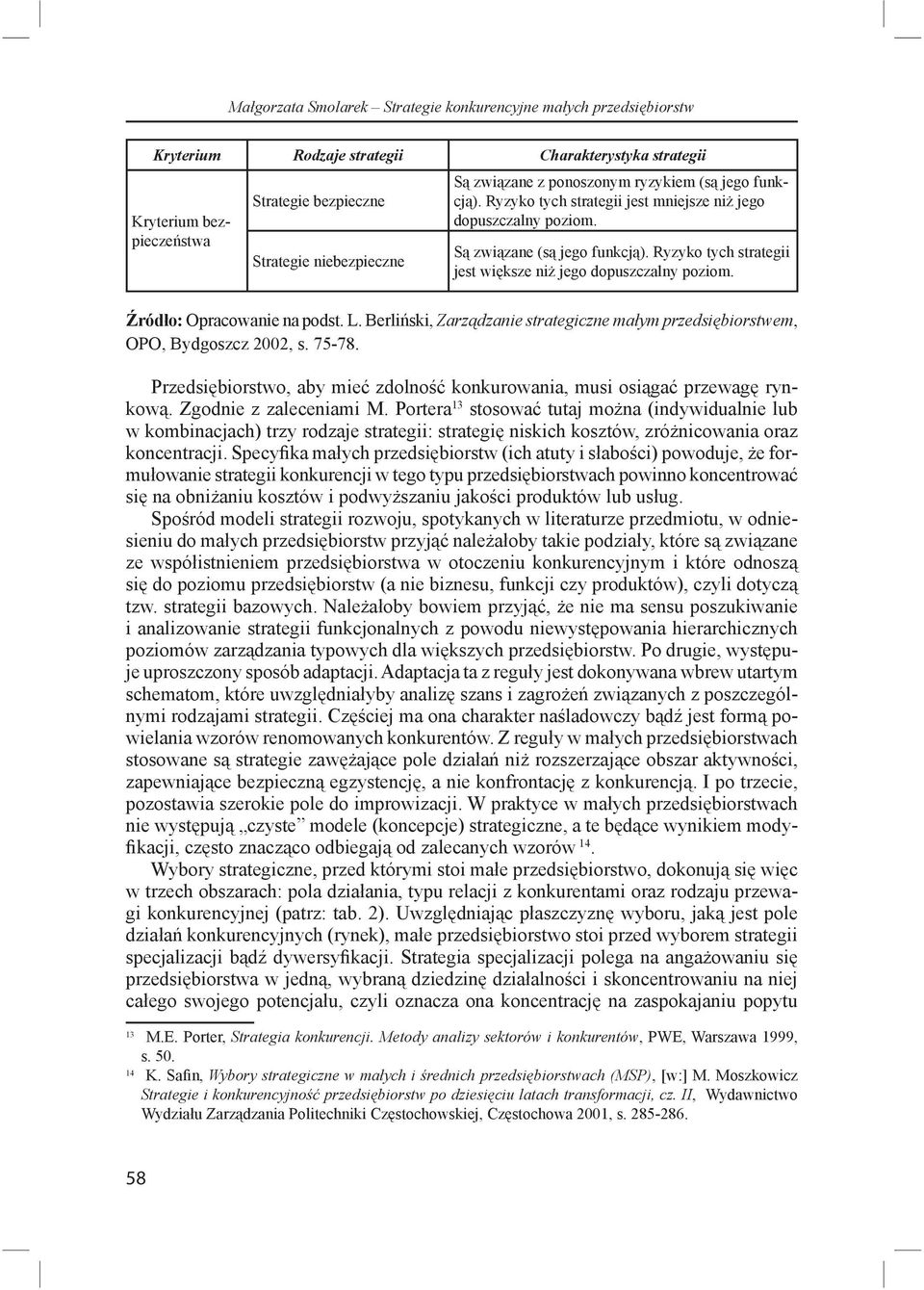 Ryzyko tych strategii jest wi ksze ni jego dopuszczalny poziom. ród o: Opracowanie na podst. L. Berli ski, Zarz dzanie strategiczne ma ym przedsi biorstwem, OPO, Bydgoszcz 2002, s. 75-78.