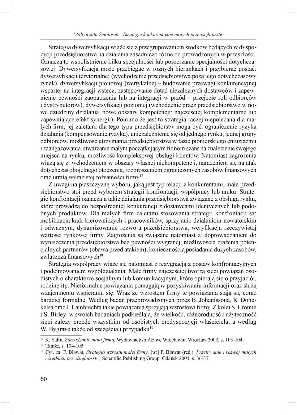 Dywersyfi kacja mo e przebiega w ró nych kierunkach i przybiera posta : dywersyfi kacji terytorialnej (wychodzenie przedsi biorstwa poza jego dotychczasowy rynek), dywersyfi kacji pionowej