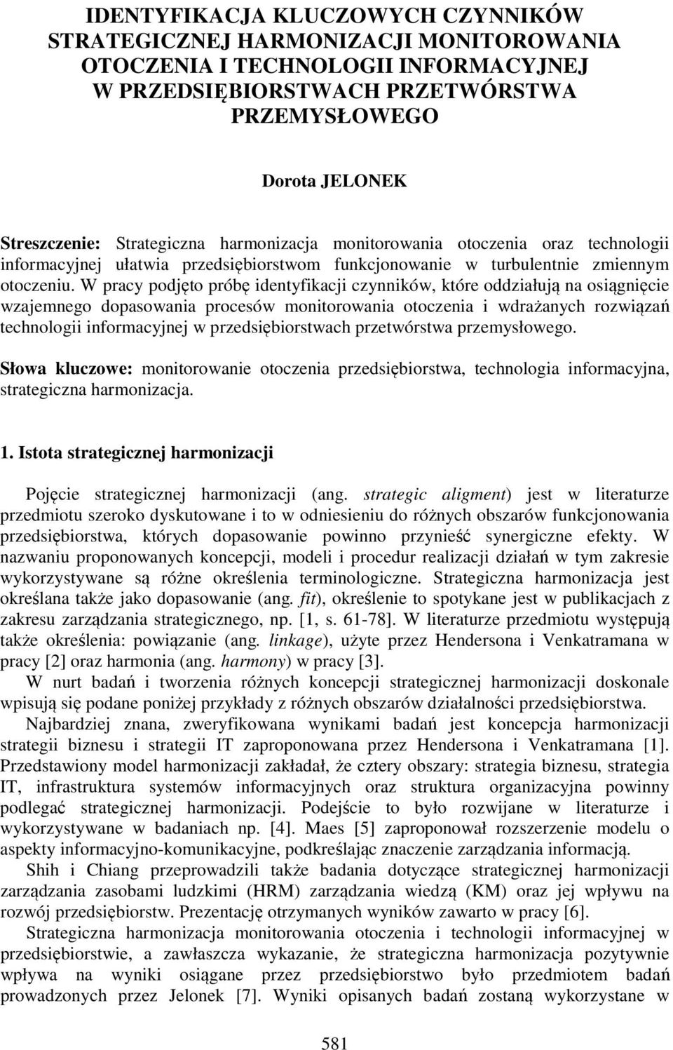 W pracy podjęto próbę identyfikacji czynników, które oddziałują na osiągnięcie wzajemnego dopasowania procesów monitorowania otoczenia i wdrażanych rozwiązań technologii informacyjnej w