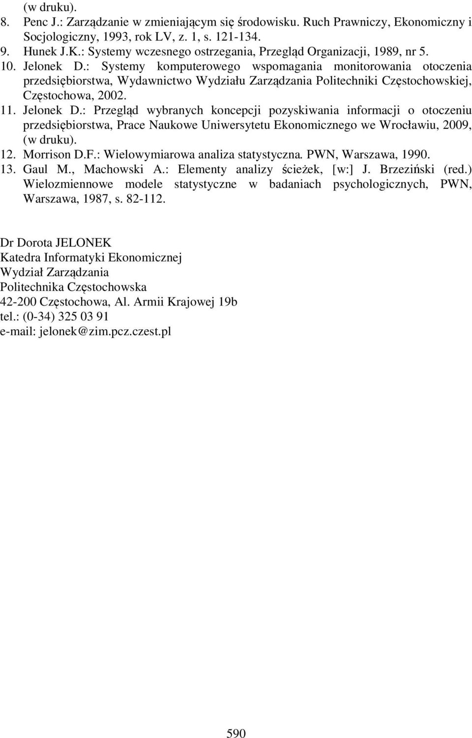 : Systemy komputerowego wspomagania monitorowania otoczenia przedsiębiorstwa, Wydawnictwo Wydziału Zarządzania Politechniki Częstochowskiej, Częstochowa, 2002. 11. Jelonek D.