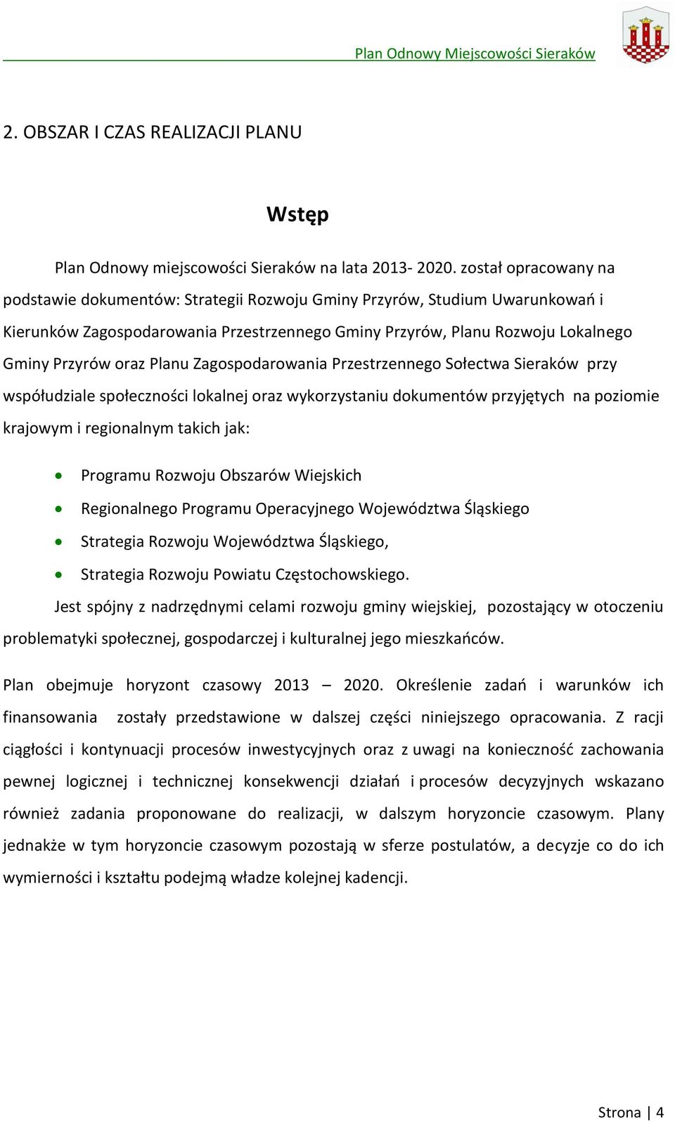 Planu Zagospodarowania Przestrzennego Sołectwa Sieraków przy współudziale społeczności lokalnej oraz wykorzystaniu dokumentów przyjętych na poziomie krajowym i regionalnym takich jak: Programu