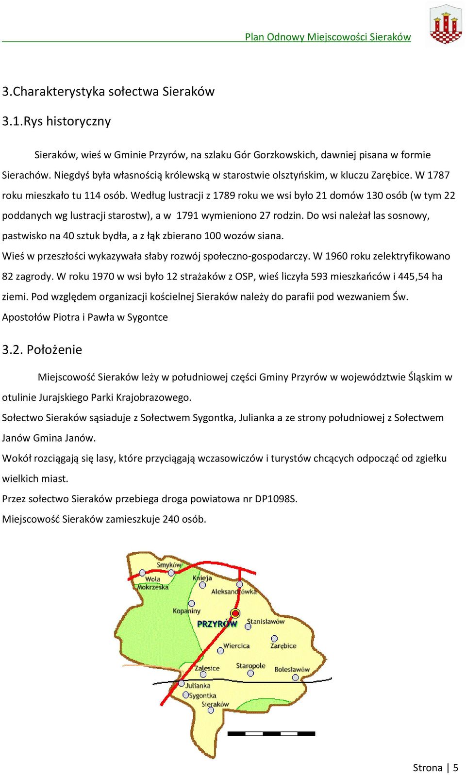 Według lustracji z 1789 roku we wsi było 21 domów 130 osób (w tym 22 poddanych wg lustracji starostw), a w 1791 wymieniono 27 rodzin.