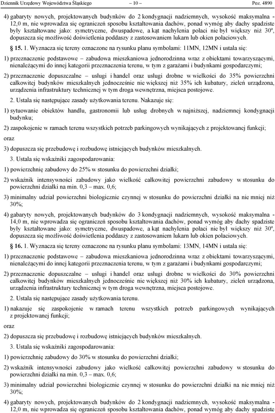 były kształtowane jako: symetryczne, dwuspadowe, a kąt nachylenia połaci nie był większy niż 30º, dopuszcza się możliwość doświetlenia poddaszy z zastosowaniem lukarn lub okien połaciowych. 15