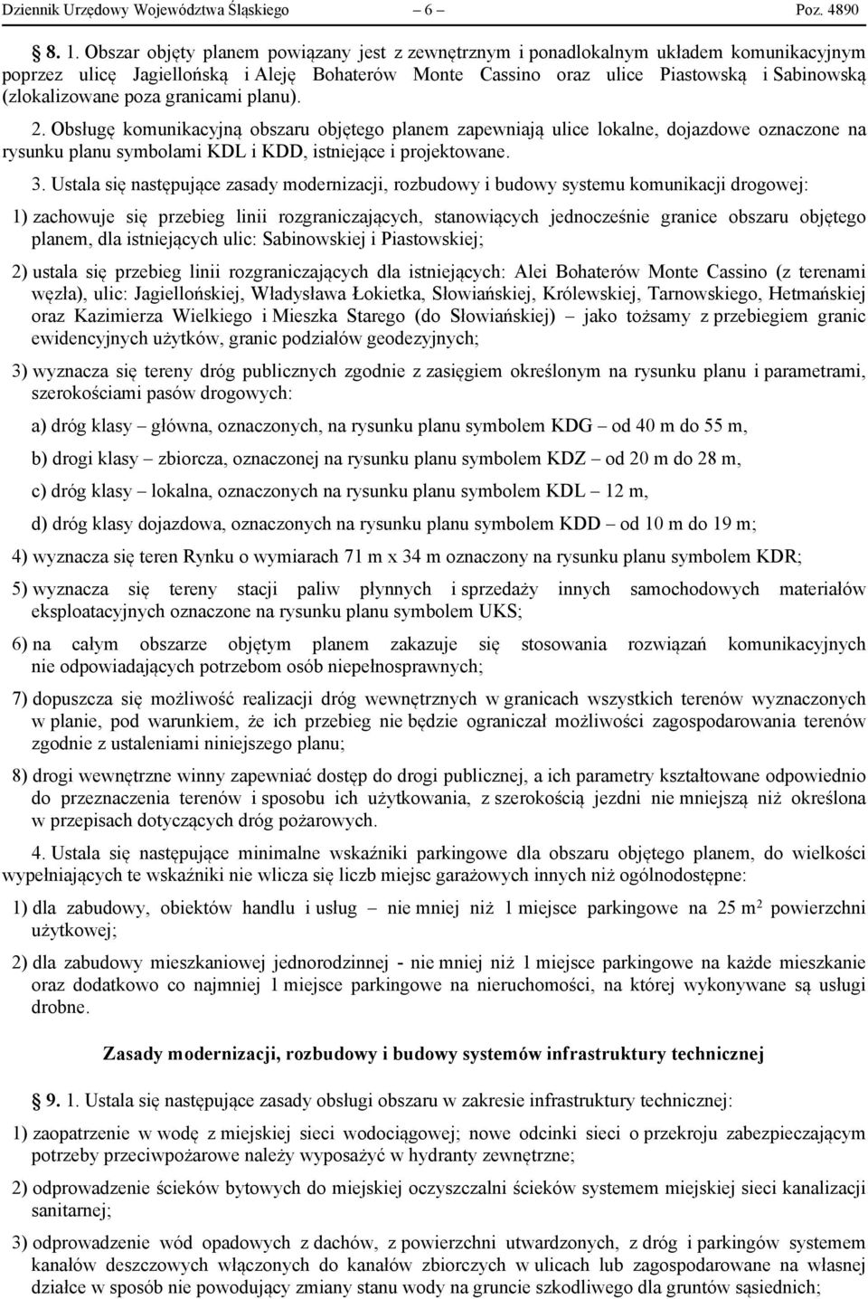 poza granicami planu). 2. Obsługę komunikacyjną obszaru objętego planem zapewniają ulice lokalne, dojazdowe oznaczone na rysunku planu symbolami KDL i KDD, istniejące i projektowane. 3.