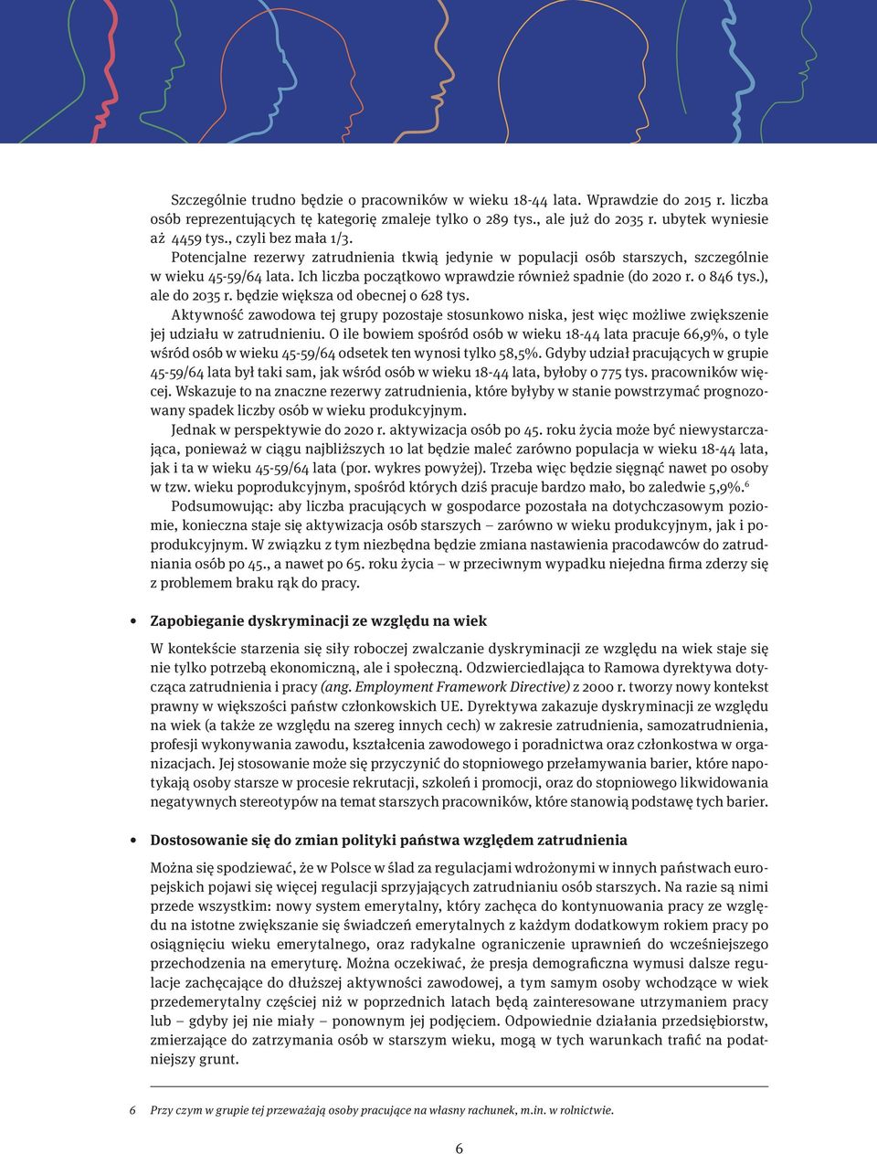 o 846 tys.), ale do 2035 r. będzie większa od obecnej o 628 tys. Aktywność zawodowa tej grupy pozostaje stosunkowo niska, jest więc możliwe zwiększenie jej udziału w zatrudnieniu.