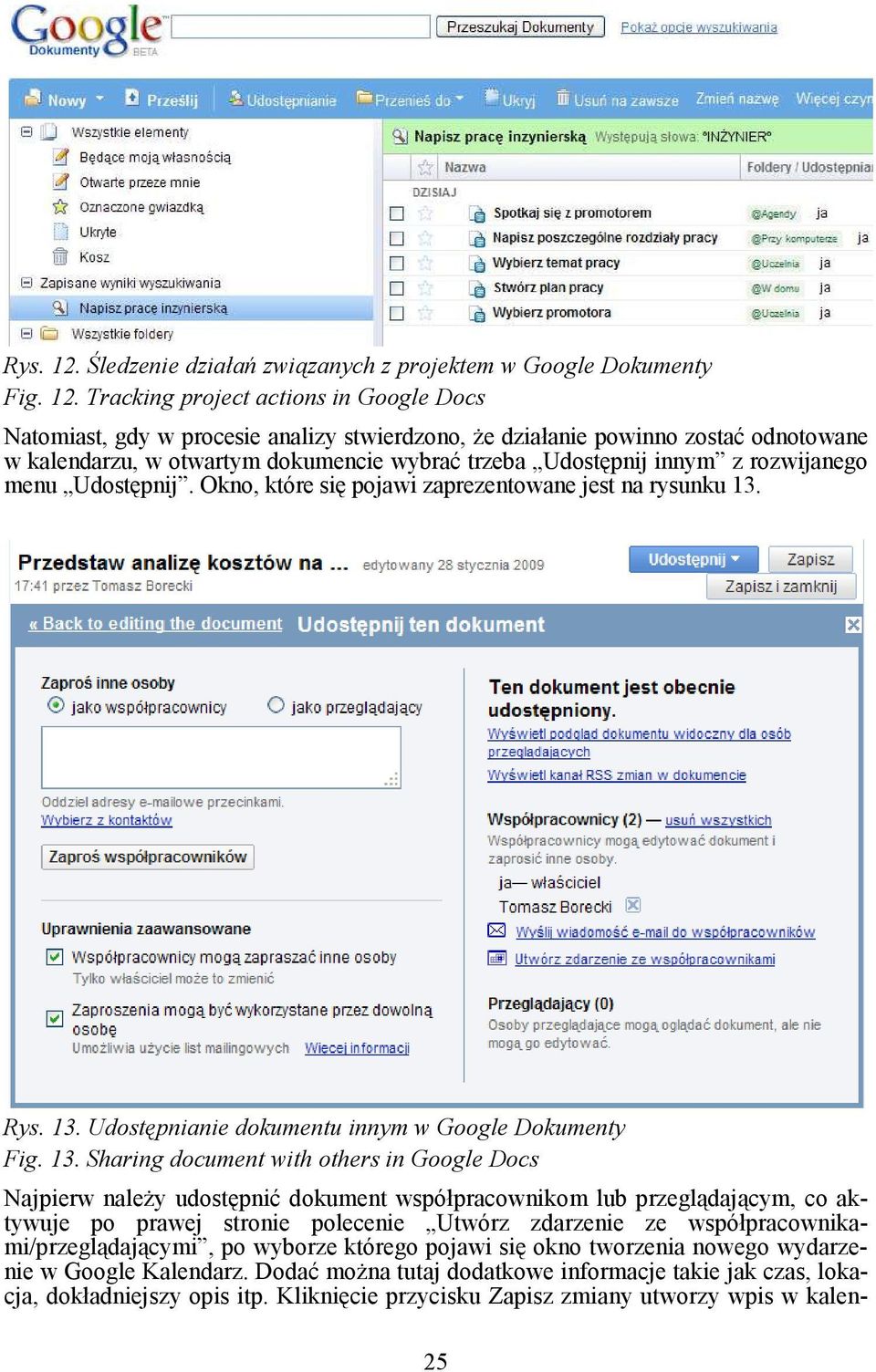 Tracking project actions in Google Docs Natomiast, gdy w procesie analizy stwierdzono, Ŝe działanie powinno zostać odnotowane w kalendarzu, w otwartym dokumencie wybrać trzeba Udostępnij innym z